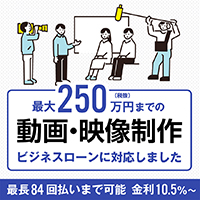 動画・映像制作がビジネスローンに対応しました（最大250万円・分割84回まで可能）